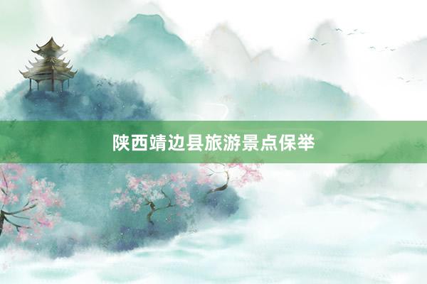 陕西靖边县旅游景点保举
